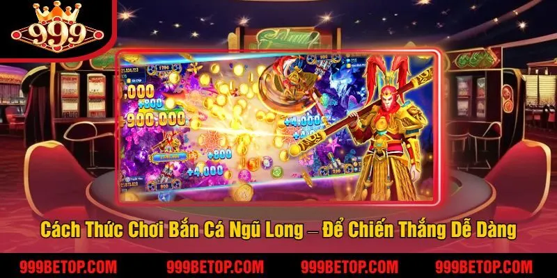 Cách Thức Chơi Bắn Cá Ngũ Long – Để Chiến Thắng Dễ Dàng Và Hiệu Quả