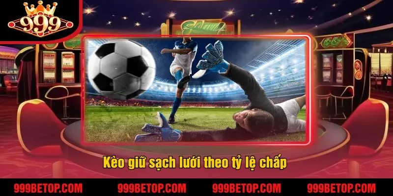 Kèo giữ sạch lưới theo tỷ lệ chấp