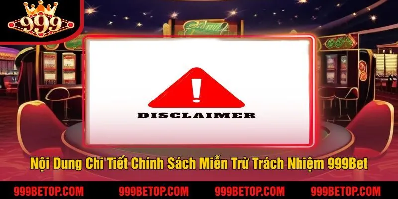 Nội Dung Chi Tiết Chính Sách Miễn Trừ Trách Nhiệm 999Bet